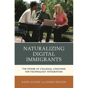 Naturalizing Digital Immigrants: The Power of Collegial Coaching for Technology Integration