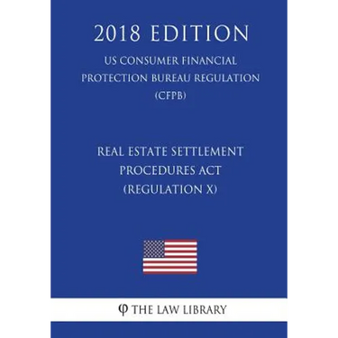 Real Estate Settlement Procedures Act (Regulation X) (US Consumer Financial Protection Bureau Regulation) (CFPB) (2018 Edition)
