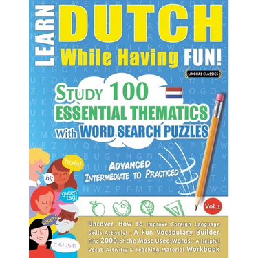 Learn Dutch While Having Fun! - Advanced: Intermediate to Practiced - Study 100 Essential Thematics with Word Search Puzzles - Vol.1