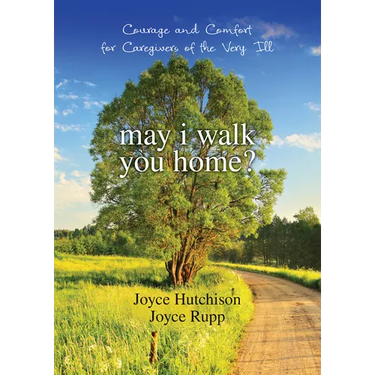 May I Walk You Home?: Courage and Comfort for Caregivers of the Very Ill