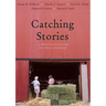 Catching Stories: A Practical Guide to Oral History