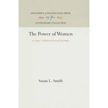 The Power of Women: A Topos in Medieval Art and Literature