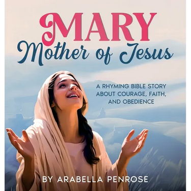 Mary, Mother of Jesus: A Rhyming Bible Story about Courage, Faith, and Obedience