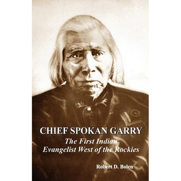 chief spokan garry: the first american indian evangelist west of the rockies