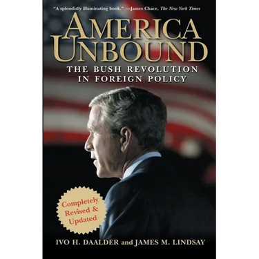 America Unbound: The Bush Revolution in Foreign Policy