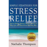 Simple Strategies for Stress Relief: How to Reduce Anxiety, Regain Control of Your Life, and Beat Stress the Easy Way