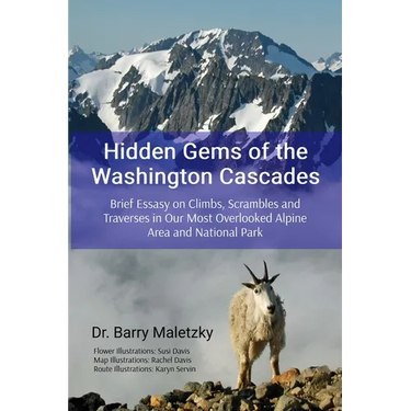 Hidden Gems of the Washington Cascades: Brief Essays on Climbs, Scrambles and Traverses in Our Most Overlooked Alpine Area and National Park