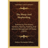 The Sheep And Shepherding: Embracing The History, Varieties, Rearing, Feeding, And General Management Of Sheep (1853)
