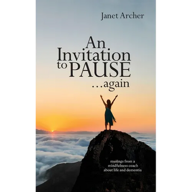 An Invitation to Pause... again: musings from a mindfulness coach about life and dementia
