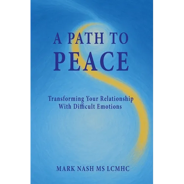 A Path to Peace: Transforming Your Relationship With Difficult Emotions