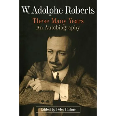 W. Adolphe Roberts: These Many Years: An Autobiography