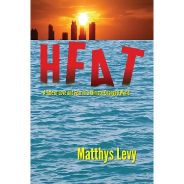 Heat: A Tale of Love and Fear in a Climate-Changed World: A Tale of Love, Fear