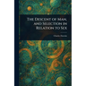 The Descent of Man, and Selection in Relation to Sex