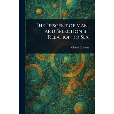 The Descent of Man, and Selection in Relation to Sex