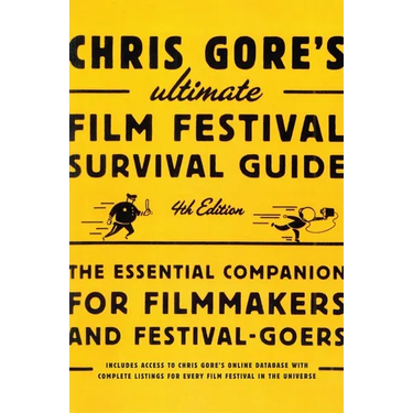Chris Gore's Ultimate Film Festival Survival Guide, 4th edition: The Essential Companion for Filmmakers and Festival-Goers
