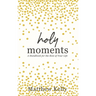Holy Moments: A Handbook for the Rest of Your Life