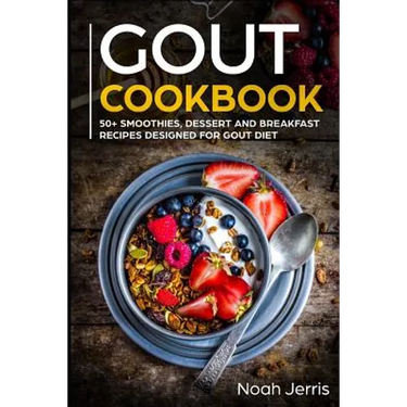 Gout Cookbook: 50+ Smoothies, Dessert and Breakfast Recipes Designed for Gout Diet