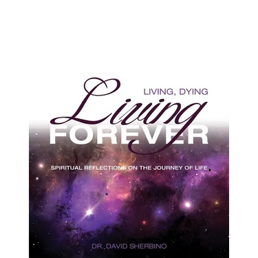 Living, Dying, Living Forever: Spiritual Reflections on the Journey of Life