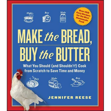 Make the Bread, Buy the Butter: What You Should (and Shouldn't) Cook from Scratch to Save Time and Money