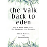The Walk Back to Eden: God's Word, Your Story. His Paradise, Your Pursuit.