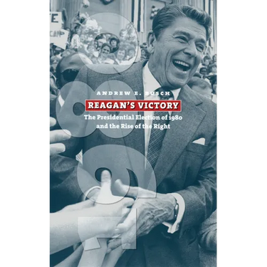 Reagan's Victory: The Presidential Election of 1980 and the Rise of the Right