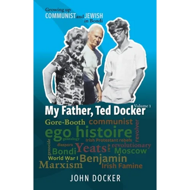 Growing Up Communist and Jewish in Bondi Volume 1: My Father, Ted Docker
