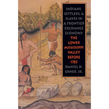Indians, Settlers, and Slaves in a Frontier Exchange Economy: The Lower Mississippi Valley Before 1783