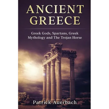 Ancient Greece: Greek Gods, Spartans, Greek Mythology and The Trojan Horse