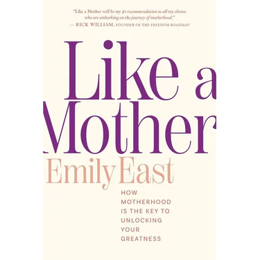 Like a Mother: How Motherhood Is the Key to Unlocking Your Greatness