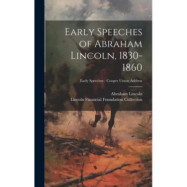 Early Speeches of Abraham Lincoln, 1830-1860; Early Speeches - Cooper Union Address