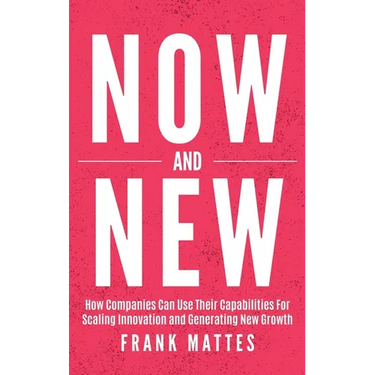 NOW and NEW: How Companies Can Use Their Capabilities For Scaling Innovation and Generating New Growth