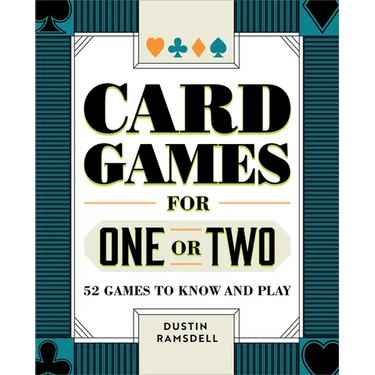 Card Games for One or Two: 52 Games to Know and Play