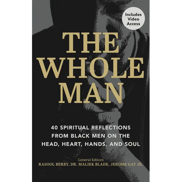 The Whole Man: 40 Spiritual Reflections from Black Men on the Head, Heart, Hands, and Soul