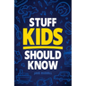 Stuff Kids Should Know: How to Build Confidence, Overcome Challenges, Learn Financial Literacy, Set Goals, Master Resilience, Develop a Positi