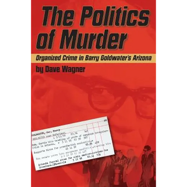The Politics of Murder: Organized Crime in Barry Goldwater's Arizona