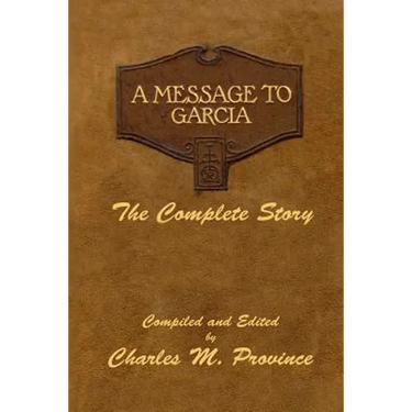 A Message To Garcia: The Complete Story: A Facsimile Edition - Compiled and Edited by Charles M. Province