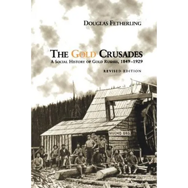 The Gold Crusades: A Social History of Gold Rushes, 1849-1929