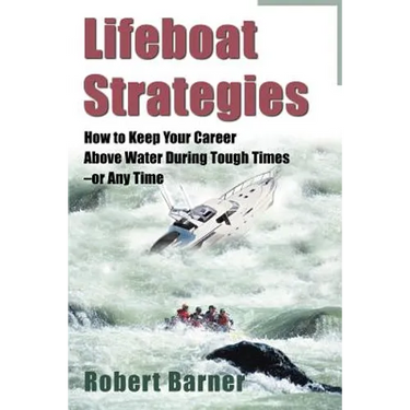Lifeboat Strategies: How to Keep Your Career Above Water During Tough Times--Or Any Time