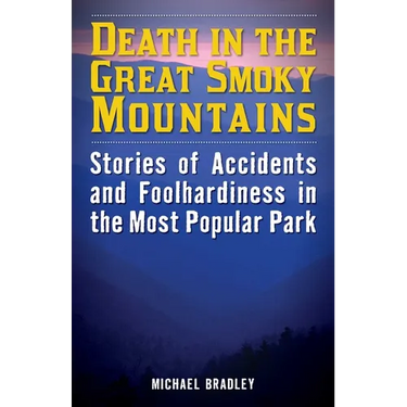Death in the Great Smoky Mountains: Stories of Accidents and Foolhardiness in the Most Popular Park