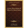Cicero's Three Books Of Offices Or Moral Duties