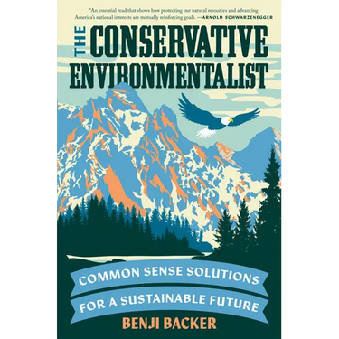 The Conservative Environmentalist: Common Sense Solutions for a Sustainable Future