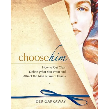 Choose Him: How to Get Clear, Define What You Want and Attract the Man of Your Dreams