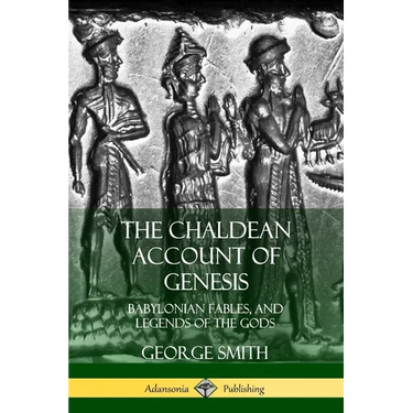The Chaldean Account of Genesis: Babylonian Fables, and Legends of the Gods