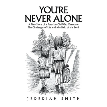 You're Never Alone: A True Story of a Peruvian Girl Who Overcame the Challenges of Life with the Help of the Lord