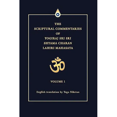 The Scriptural Commentaries of Yogiraj Sri Sri Shyama Charan Lahiri Mahasaya: Volume 1