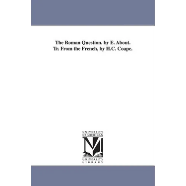 The Roman Question. by E. About. Tr. From the French, by H.C. Coape.