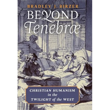 Beyond Tenebrae: Christian Humanism in the Twilight of the West