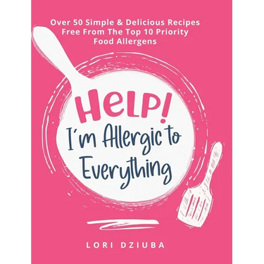 Help! I'm Allergic to Everything: Over 50 Simple & Delicious Recipes Free From The Top 10 Priority Food Allergens