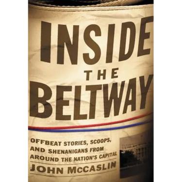 Inside the Beltway: Offbeat Stories, Scoops, and Shenanigans from Around the Nation's Capital