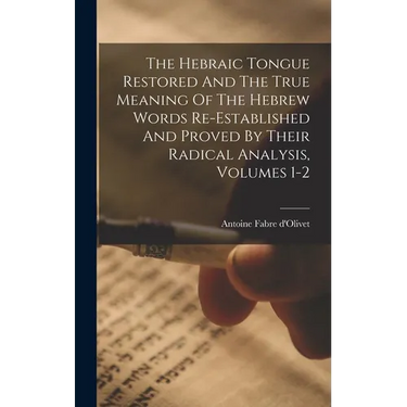 The Hebraic Tongue Restored And The True Meaning Of The Hebrew Words Re-established And Proved By Their Radical Analysis, Volumes 1-2